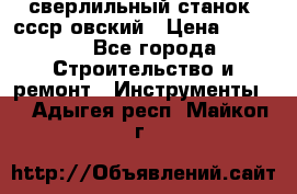 сверлильный станок. ссср-овский › Цена ­ 8 000 - Все города Строительство и ремонт » Инструменты   . Адыгея респ.,Майкоп г.